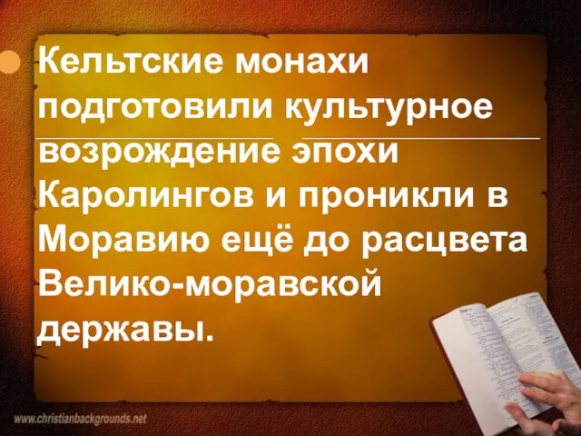 Кельтские монахи подготовили культурное возрождение эпохи Каролингов и проникли в Моравию ещё до расцвета Велико-моравской державы.