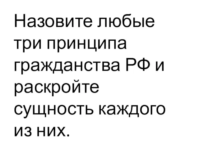 Назовите любые три принципа гражданства РФ и раскройте сущность каждого из них.