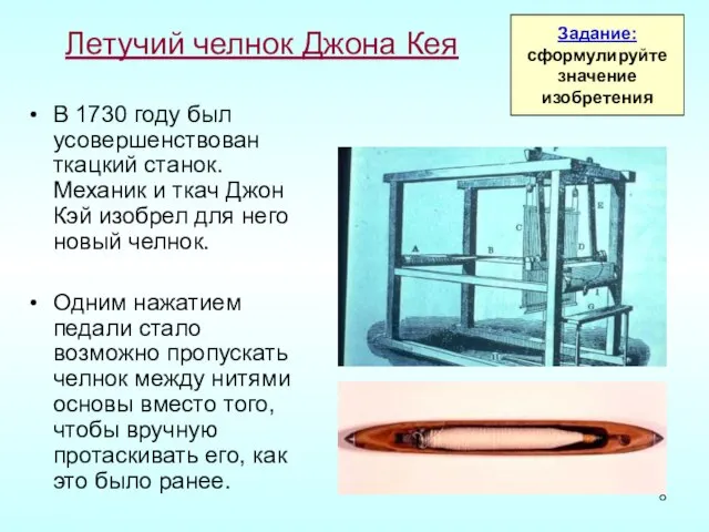 Летучий челнок Джона Кея В 1730 году был усовершенствован ткацкий станок. Механик