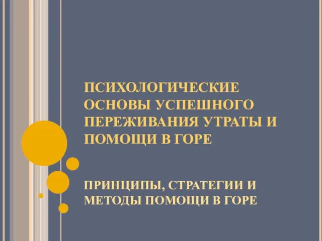 ПСИХОЛОГИЧЕСКИЕ ОСНОВЫ УСПЕШНОГО ПЕРЕЖИВАНИЯ УТРАТЫ И ПОМОЩИ В ГОРЕ ПРИНЦИПЫ, СТРАТЕГИИ И МЕТОДЫ ПОМОЩИ В ГОРЕ