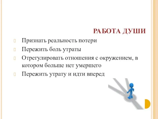 РАБОТА ДУШИ Признать реальность потери Пережить боль утраты Отрегулировать отношения с окружением,