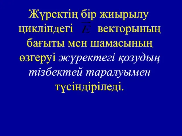 Жүректің бір жиырылу цикліндегі векторының бағыты мен шамасының өзгеруі жүректегі қозудың тізбектей таралуымен түсіндіріледі.