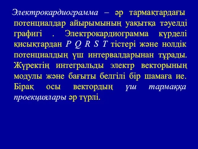 Электрокардиограмма – әр тармақтардағы потенциалдар айырымының уақытқа тәуелді графигі . Электрокардиограмма күрделі