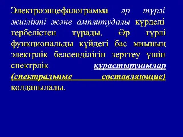 Электроэнцефалограмма әр түрлі жиілікті және амплитудалы күрделі тербелістен тұрады. Әр түрлі функциональды