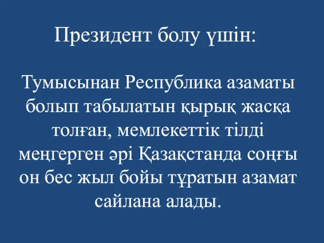 Президент болу үшін: Тумысынан Республика азаматы болып табылатын қырық жасқа толған, мемлекеттік