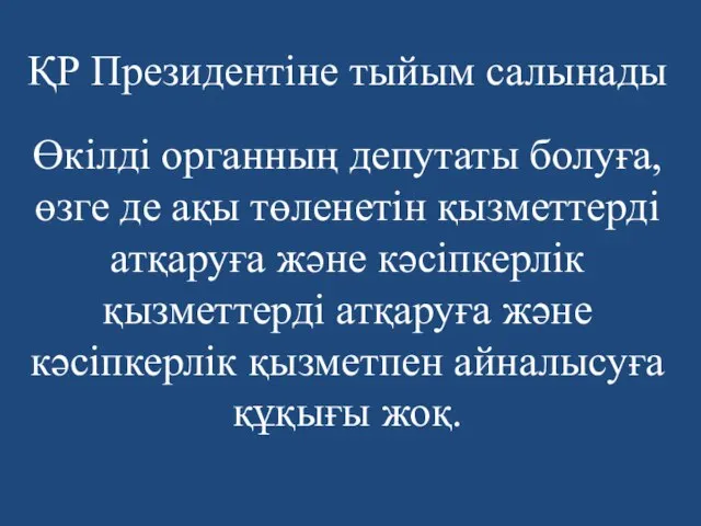 ҚР Президентіне тыйым салынады Өкілді органның депутаты болуға, өзге де ақы төленетін