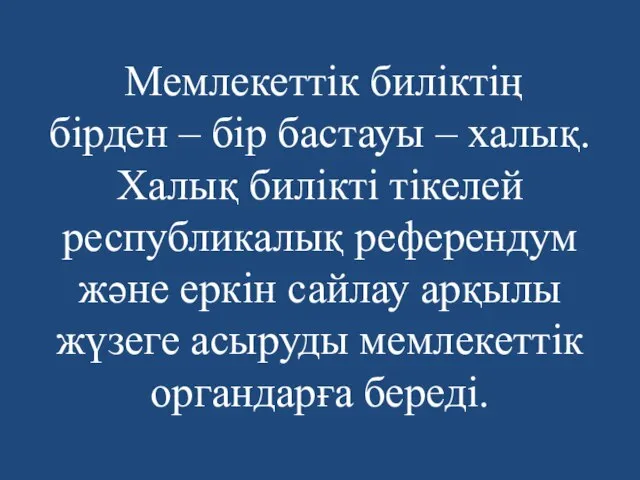 Мемлекеттік биліктің бірден – бір бастауы – халық. Халық билікті тікелей республикалық