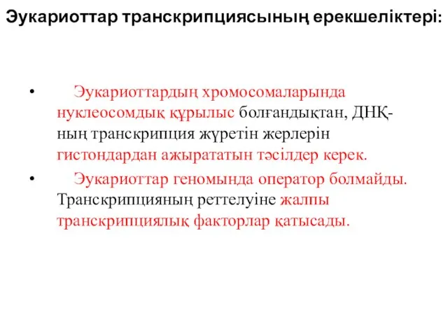 Эукариоттар транскрипциясының ерекшеліктері: Эукариоттардың хромосомаларында нуклеосомдық құрылыс болғандықтан, ДНҚ-ның транскрипция жүретін жерлерін