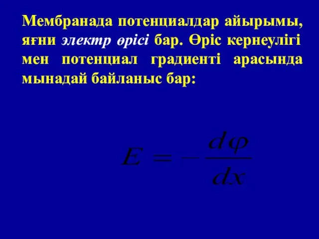 Мембранада потенциалдар айырымы, яғни электр өрісі бар. Өріс кернеулігі мен потенциал градиенті арасында мынадай байланыс бар: