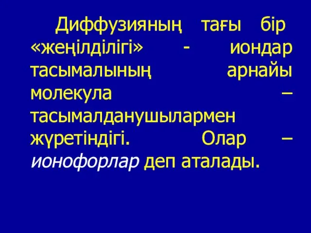 Диффузияның тағы бір «жеңілділігі» - иондар тасымалының арнайы молекула – тасымалданушылармен жүретіндігі.