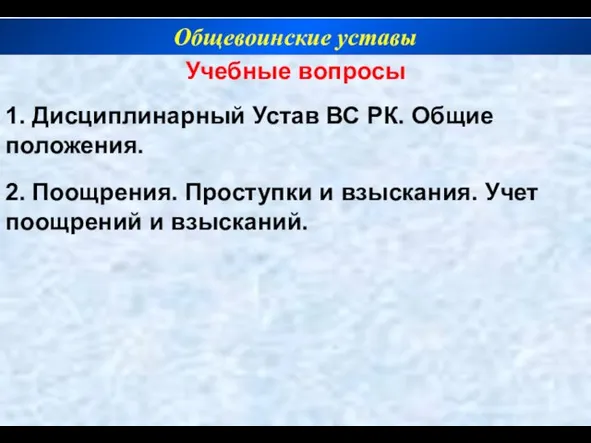 Учебные вопросы 1. Дисциплинарный Устав ВС РК. Общие положения. 2. Поощрения. Проступки