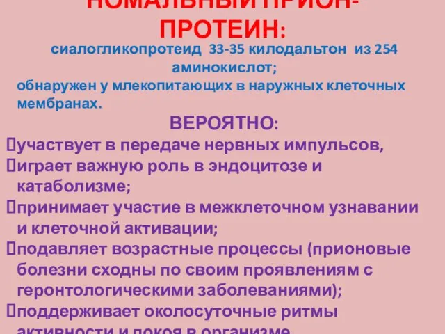 НОМАЛЬНЫЙ ПРИОН-ПРОТЕИН: сиалогликопротеид 33-35 килодальтон из 254 аминокислот; обнаружен у млекопитающих в