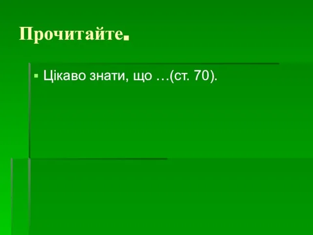 Прочитайте. Цікаво знати, що …(ст. 70).