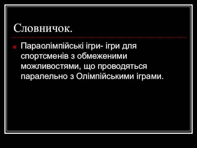 Словничок. Параолімпійські ігри- ігри для спортсменів з обмеженими можливостями, що проводяться паралельно з Олімпійськими іграми.