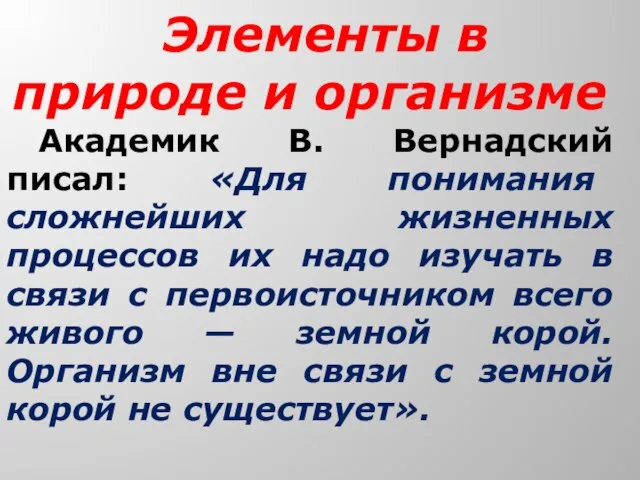 Элементы в природе и организме Академик В. Вернадский писал: «Для понимания сложнейших