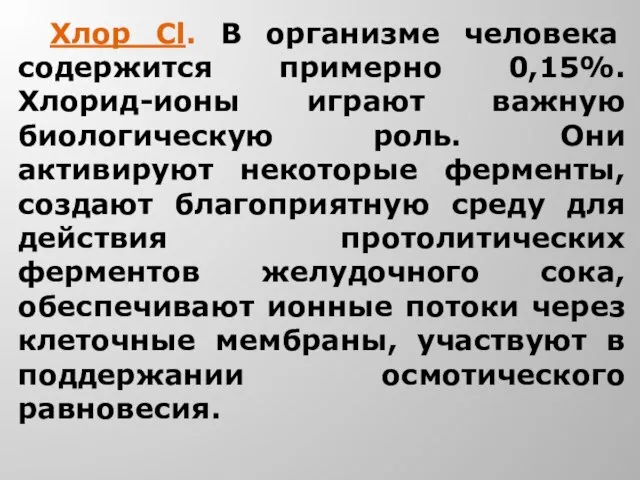 Хлор Cl. В организме человека содержится примерно 0,15%. Хлорид-ионы играют важную биологическую