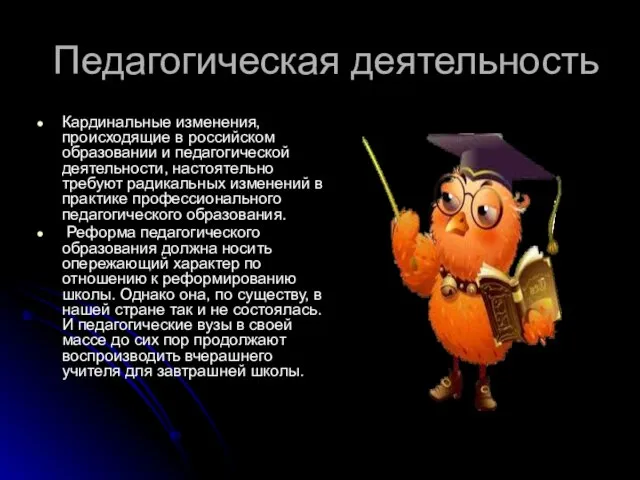 Педагогическая деятельность Кардинальные изменения, происходящие в российском образовании и педагогической деятельности, настоятельно