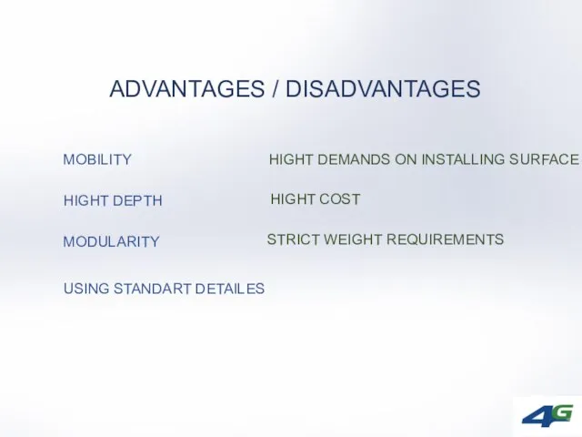 ADVANTAGES / DISADVANTAGES HIGHT DEMANDS ON INSTALLING SURFACE MOBILITY HIGHT COST HIGHT