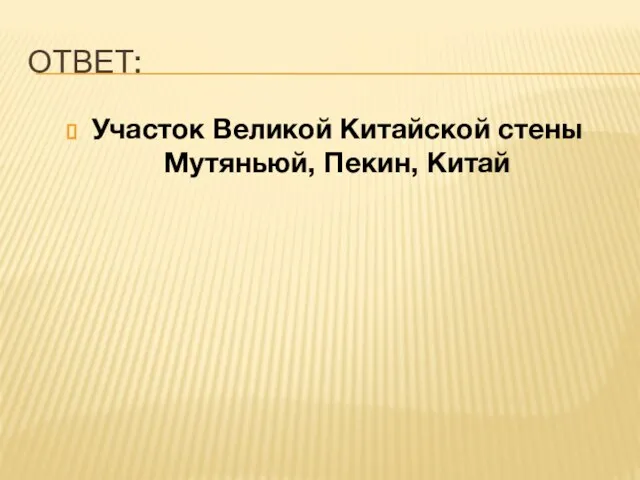 ОТВЕТ: Участок Великой Китайской стены Мутяньюй, Пекин, Китай