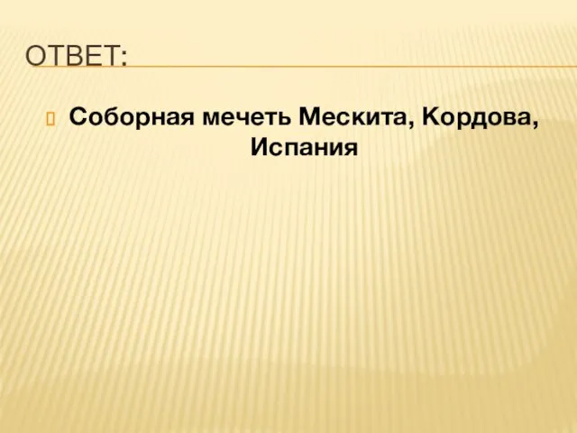 ОТВЕТ: Соборная мечеть Мескита, Кордова, Испания