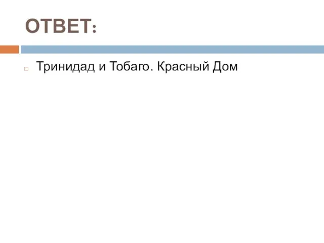 ОТВЕТ: Тринидад и Тобаго. Красный Дом