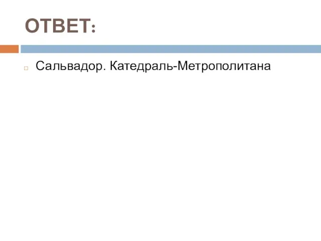 ОТВЕТ: Сальвадор. Катедраль-Метрополитана