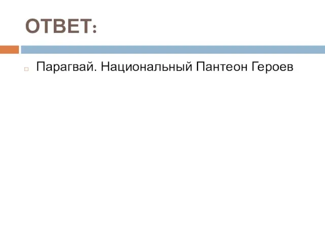 ОТВЕТ: Парагвай. Национальный Пантеон Героев