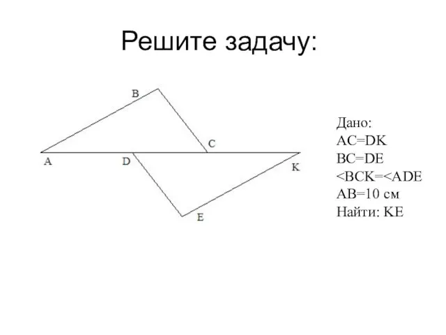 Решите задачу: Дано: AC=DK BC=DE AB=10 см Найти: KE