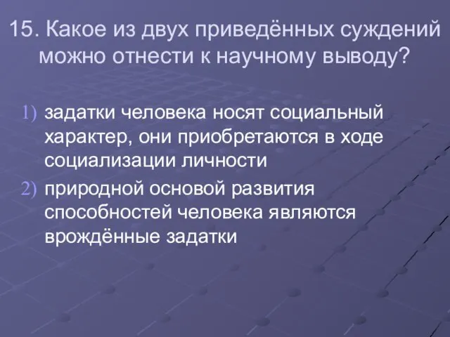 15. Какое из двух приведённых суждений можно отнести к научному выводу? задатки