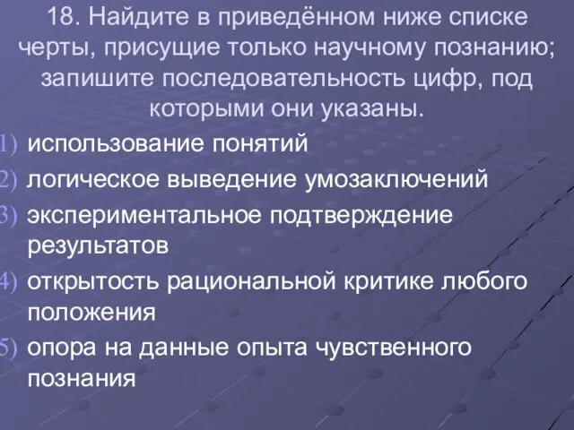 18. Найдите в приведённом ниже списке черты, присущие только научному познанию; запишите