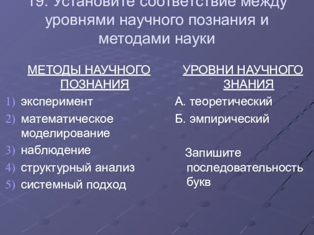 19. Установите соответствие между уровнями научного познания и методами науки МЕТОДЫ НАУЧНОГО