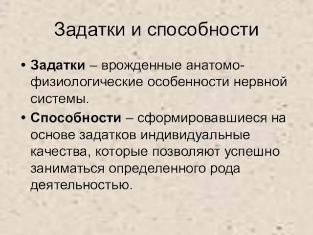 Задатки и способности Задатки – врожденные анатомо-физиологические особенности нервной системы. Способности –