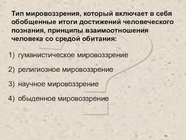 ? Тип мировоззрения, который включает в себя обобщенные итоги достижений человеческого познания,