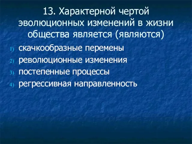 13. Характерной чертой эволюционных изменений в жизни общества является (являются) скачкообразные перемены