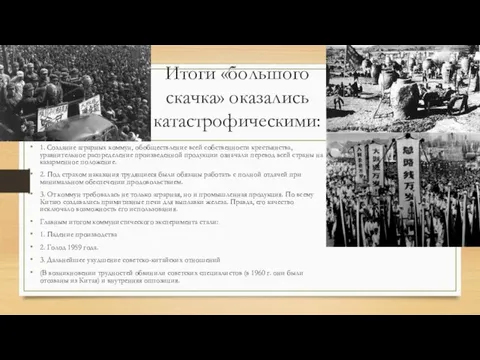 Итоги «большого скачка» оказались катастрофическими: 1. Создание аграрных коммун, обобществление всей собственности