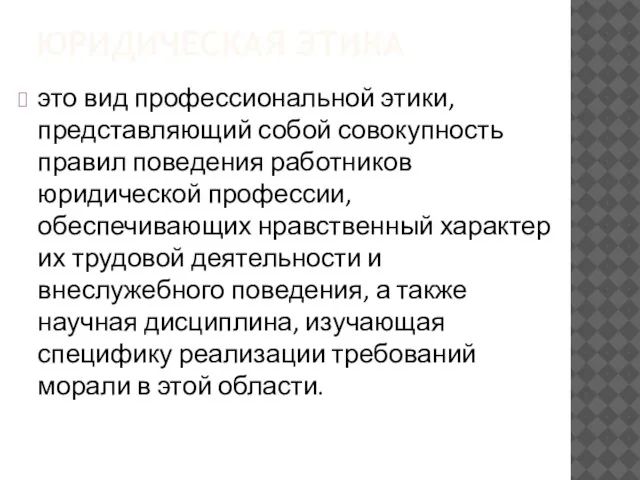 ЮРИДИЧЕСКАЯ ЭТИКА это вид профессиональной этики, представляющий собой совокупность правил поведения работников