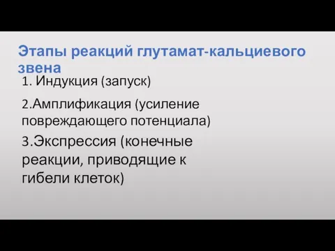 Этапы реакций глутамат-кальциевого звена 3.Экспрессия (конечные реакции, приводящие к гибели клеток) 1.