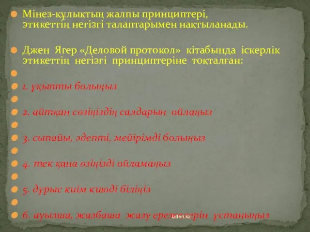 Мінез-құлықтың жалпы принциптері, этикеттің негізгі талаптарымен нақтыланады. Джен Ягер «Деловой протокол» кітабында