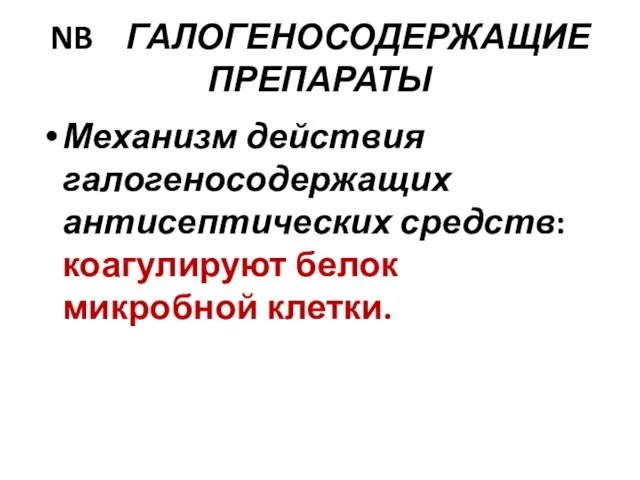 NB ГАЛОГЕНОСОДЕРЖАЩИЕ ПРЕПАРАТЫ Механизм действия галогеносодержащих антисептических средств: коагулируют белок микробной клетки.