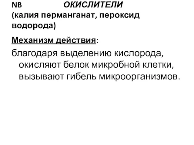 NB ОКИСЛИТЕЛИ (калия перманганат, пероксид водорода) Механизм действия: благодаря выделению кислорода, окисляют