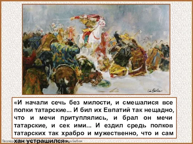 «И начали сечь без милости, и смешалися все полки татарские... И бил