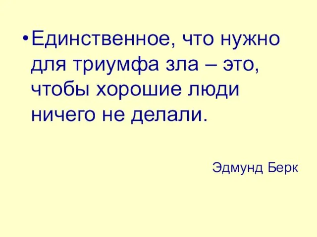 Единственное, что нужно для триумфа зла – это, чтобы хорошие люди ничего не делали. Эдмунд Берк