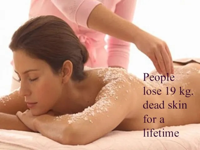 People lose 19 kg. dead skin for a lifetime