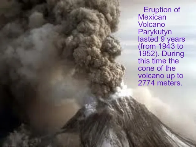 Eruption of Mexican Volcano Parykutyn lasted 9 years (from 1943 to 1952).