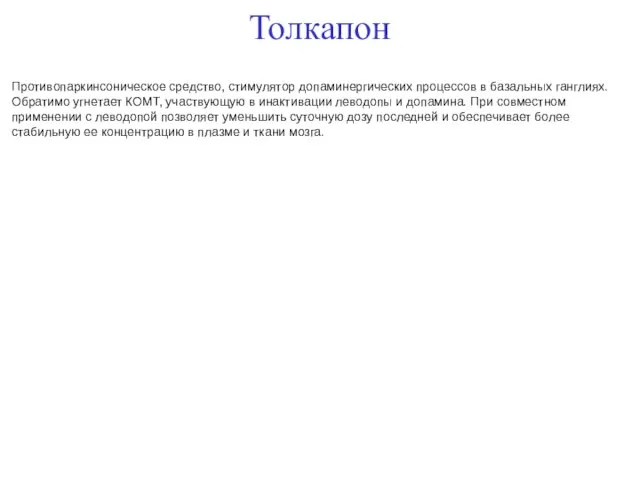 Толкапон Противопаркинсоническое средство, стимулятор допаминергических процессов в базальных ганглиях. Обратимо угнетает КОМТ,