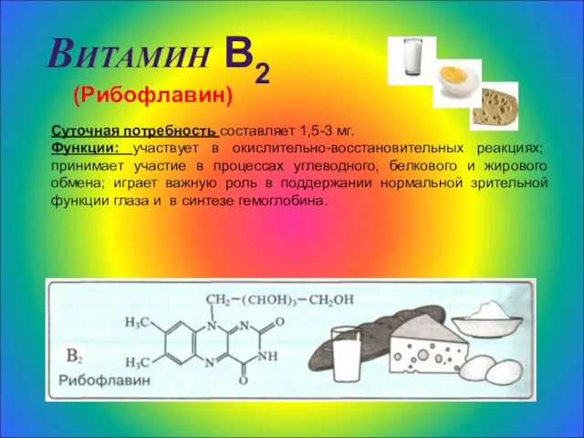 Витамин В2 (Рибофлавин) Суточная потребность составляет 1,5-3 мг. Функции: участвует в окислительно-восстановительных