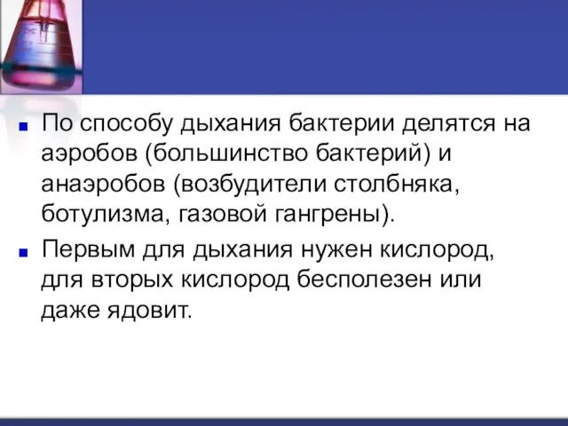 По способу дыхания бактерии делятся на аэробов (большинство бактерий) и анаэробов (возбудители