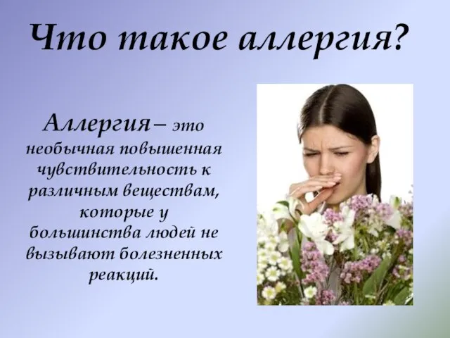 Что такое аллергия? Аллергия – это необычная повышенная чувствительность к различным веществам,