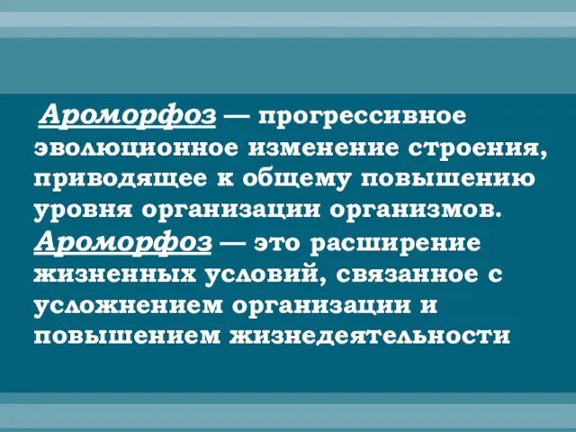 Ароморфоз — прогрессивное эволюционное изменение строения, приводящее к общему повышению уровня организации