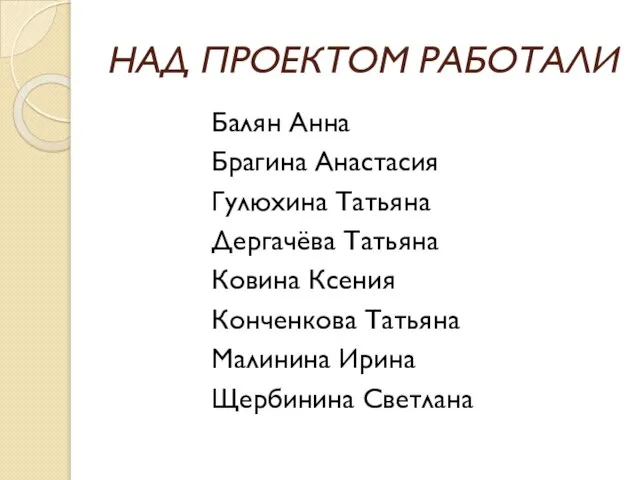 НАД ПРОЕКТОМ РАБОТАЛИ Балян Анна Брагина Анастасия Гулюхина Татьяна Дергачёва Татьяна Ковина